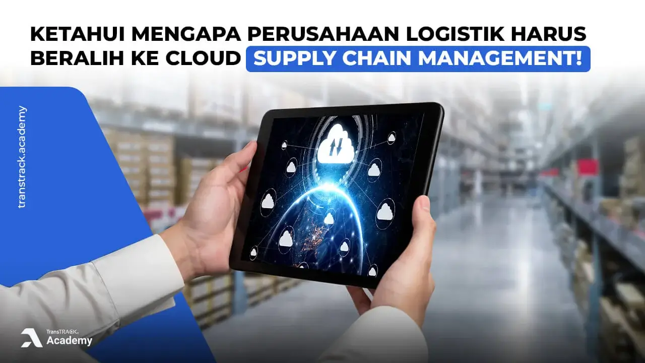 Ketahui Mengapa Perusahaan Logistik Harus Beralih ke Cloud Supply Chain Management! Cloud Supply Chain Management