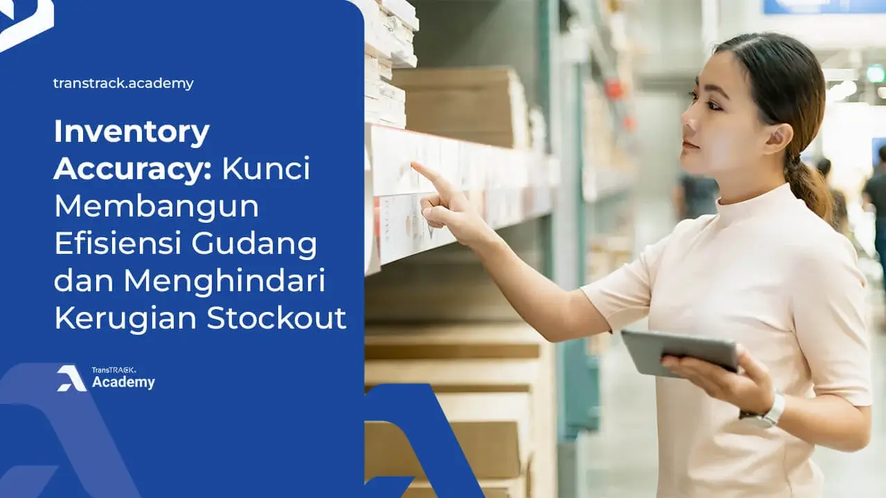 Inventory Accuracy: Kunci Membangun Efisiensi Gudang dan Menghindari Kerugian Stockout Inventory Accuracy