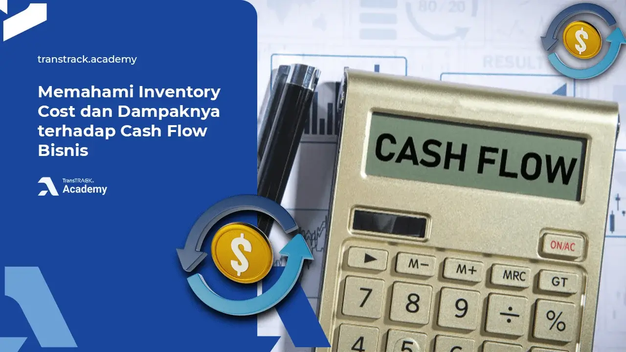 Memahami Inventory Cost dan Dampaknya terhadap Cash Flow Bisnis Inventory Cost