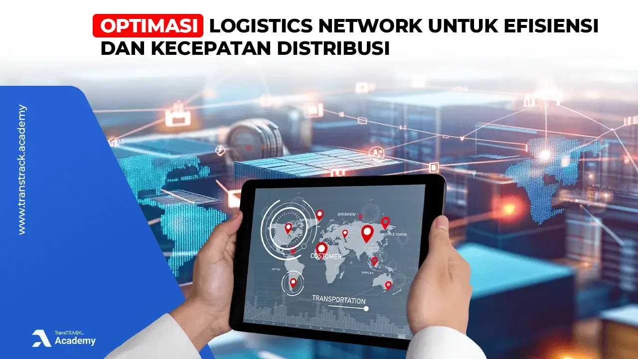 Optimasi Logistics Network untuk Efisiensi dan Kecepatan Distribusi Logistics Network