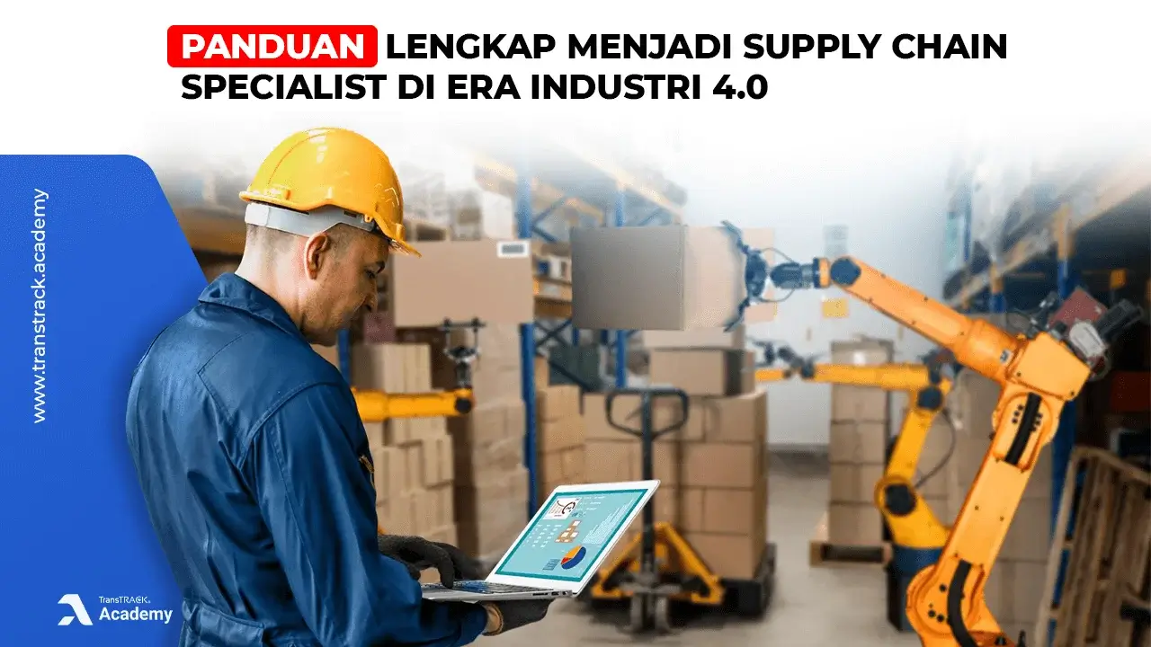 Panduan Lengkap Menjadi Supply Chain Specialist di Era Industri 4.0 Supply Chain Specialist