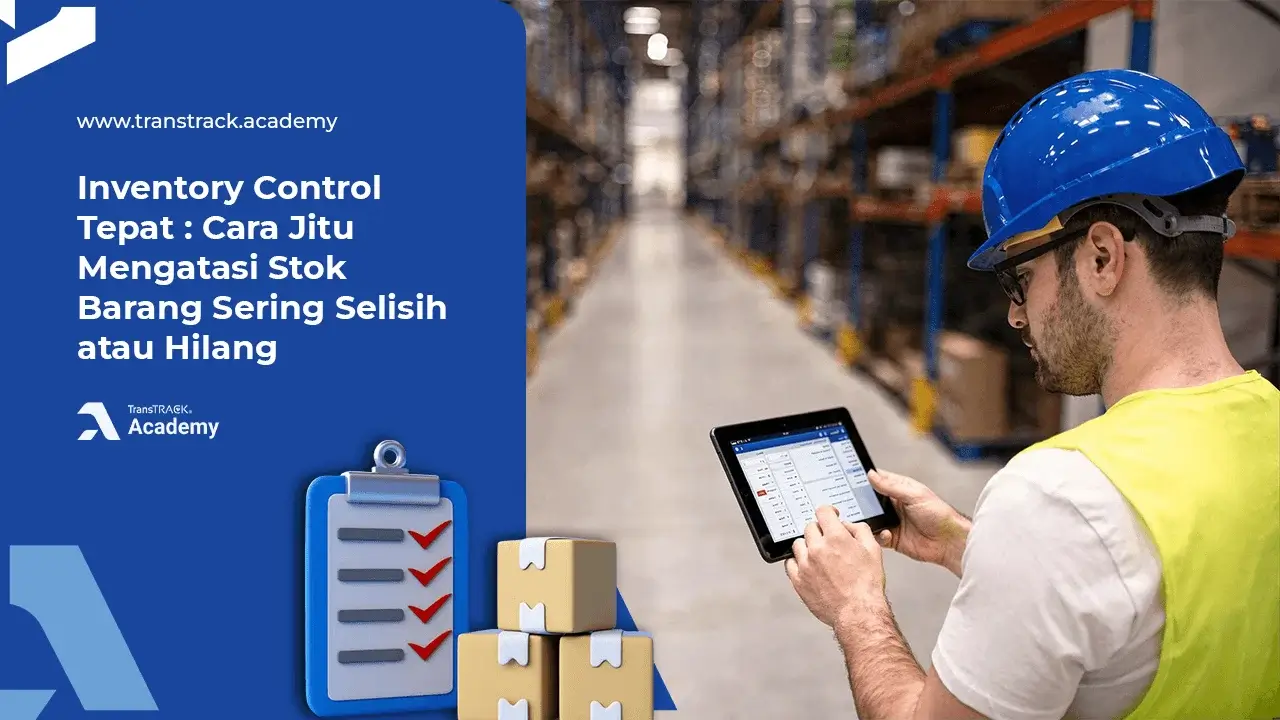 Inventory Control Tepat: Cara Jitu Mengatasi Stok Barang Sering Selisih atau Hilang Inventory Control