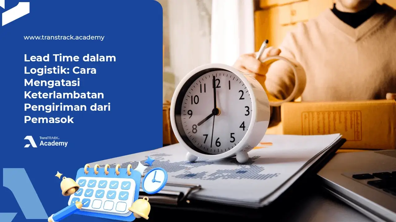 Lead Time dalam Logistik: Cara Mengatasi Keterlambatan Pengiriman dari Pemasok Lead Time