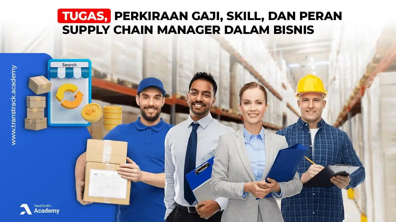 Tugas, Perkiraan Gaji, Skill, dan Peran Supply Chain Manager dalam Bisnis Supply Chain Manager